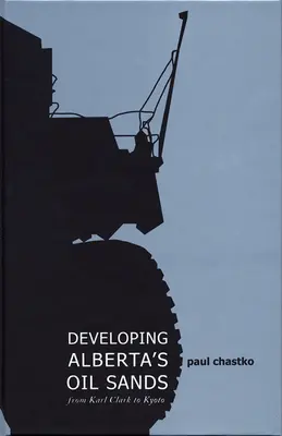 Rozvoj ropných pieskov v Alberte: Od Karla Clarka po Kjóto - Developing Alberta's Oil Sands: From Karl Clark to Kyoto