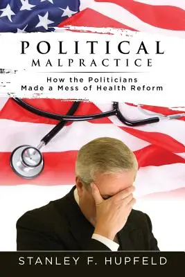 Politické zneužívanie: Ako politici pokazili reformu zdravotníctva - Political Malpractice: How the Politicians Made a Mess of Health Reform