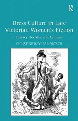 Kultúra obliekania v neskorej viktoriánskej ženskej beletrii: Literatúra, textil a aktivizmus - Dress Culture in Late Victorian Women's Fiction: Literacy, Textiles, and Activism