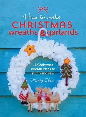 Ako si vyrobiť vianočné vence a girlandy: 11 nápadov na vianočné vence, ktoré si môžete ušiť a ušiť. - How to Make Christmas Wreaths and Garlands: 11 Christmas Wreath Ideas to Stitch and Sew