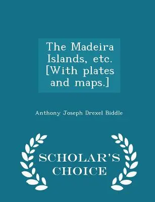 Madeirské ostrovy atď. [with Plates and Maps.] - Scholar's Choice Edition - The Madeira Islands, Etc. [with Plates and Maps.] - Scholar's Choice Edition