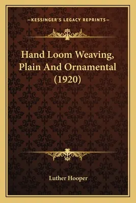 Ručné tkanie na krosnách, obyčajné a ozdobné (1920) - Hand Loom Weaving, Plain And Ornamental (1920)
