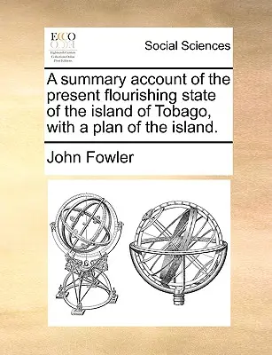Súhrnná správa o súčasnom stave rozkvetu ostrova Tobago s plánom ostrova. - A Summary Account of the Present Flourishing State of the Island of Tobago, with a Plan of the Island.