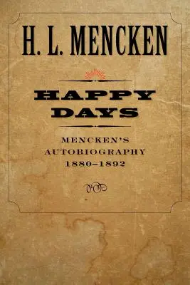Šťastné dni: Menckenova autobiografia: 1880-1892 - Happy Days: Mencken's Autobiography: 1880-1892