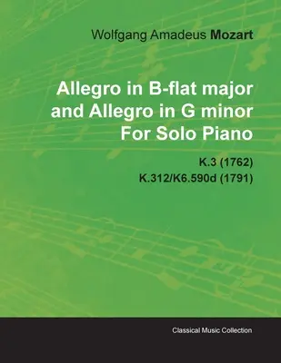Allegro B dur a Allegro g mol Wolfgang Amadeus Mozart pre sólový klavír K.3 (1762) K.312/K6.590d (1791) - Allegro in B-Flat Major and Allegro in G Minor by Wolfgang Amadeus Mozart for Solo Piano K.3 (1762) K.312/K6.590d (1791)