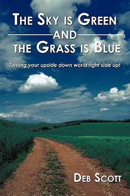 Nebo je zelené a tráva modrá: obráťte svoj prevrátený svet naruby! - The Sky is Green and the Grass is Blue: turning your upside down world right side up!