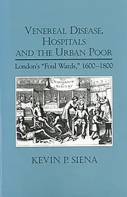 Venerické choroby, nemocnice a mestská chudoba: londýnske oddelenia pre chorých v rokoch 1600 - 1800 - Venereal Disease, Hospitals and the Urban Poor: London's Foul Wards, 1600-1800