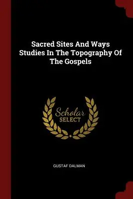 Posvätné miesta a cesty Štúdie k topografii evanjelií - Sacred Sites And Ways Studies In The Topography Of The Gospels