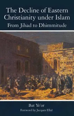 Úpadok východného kresťanstva pod vplyvom islamu: Od džihádu k dhimmitude: Siedme až dvadsiate storočie - The Decline of Eastern Christianity Under Islam: From Jihad to Dhimmitude: Seventh-Twentieth Century