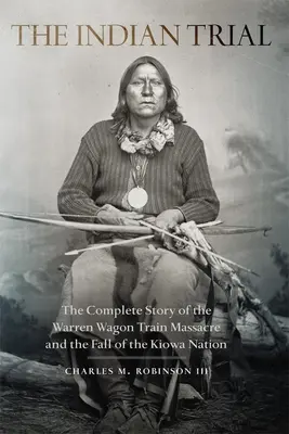 Indiánsky proces: Úplný príbeh masakru vo vlaku Warren Wagon Train a pádu národa Kiowa - Indian Trial: The Complete Story of the Warren Wagon Train Massacre and the Fall of the Kiowa Nation