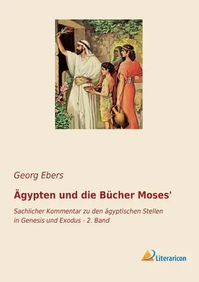 gypten und die Bcher Mojžiš': Sachlicher Kommentar zu den gyptischen Stellen in Genesis und Exodus - 2. Band - gypten und die Bcher Moses': Sachlicher Kommentar zu den gyptischen Stellen in Genesis und Exodus - 2. Band