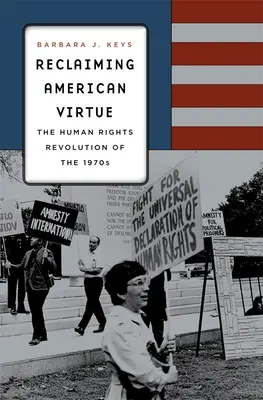 Obnovenie amerických cností: revolúcia v oblasti ľudských práv v 70. rokoch 20. storočia - Reclaiming American Virtue: The Human Rights Revolution of the 1970s