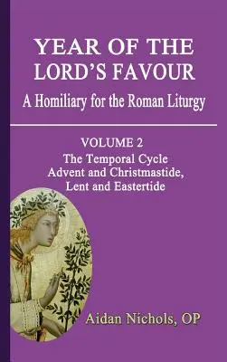 Rok Pánovej milosti. a Homília pre rímsku liturgiu. Druhý diel: Časový cyklus: Advent a Vianočné sviatky, Veľký pôst a Veľkonočné sviatky - Year of the Lord's Favour. a Homiliary for the Roman Liturgy. Volume 2: The Temporal Cycle: Advent and Christmastide, Lent and Eastertide