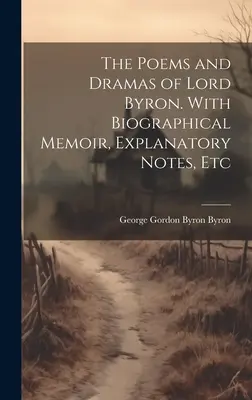 Básne a drámy lorda Byrona. S biografickou spomienkou, vysvetlivkami atď. - The Poems and Dramas of Lord Byron. With Biographical Memoir, Explanatory Notes, Etc