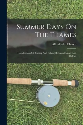 Letné dni na Temži: Spomienky na plavbu loďou a rybárčenie medzi Henley a Oxfordom - Summer Days On The Thames: Recollections Of Boating And Fishing Between Henley And Oxford