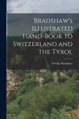 Bradshawova ilustrovaná príručka do Švajčiarska a Tirolska - Bradshaw's Illustrated Hand-Book to Switzerland and the Tyrol