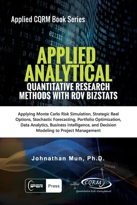 Aplikovaná analytika - kvantitatívne výskumné metódy: Aplikácia simulácie rizika Monte Carlo, strategické reálne opcie, stochastické prognózovanie, portfóliové opcie - Applied Analytics - Quantitative Research Methods: Applying Monte Carlo Risk Simulation, Strategic Real Options, Stochastic Forecasting, Portfolio Opt