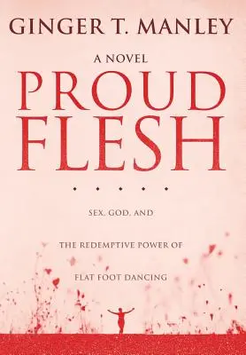 Hrdé telo: Sex, Boh a vykupiteľská sila tanca na plochých nohách - Proud Flesh: Sex, God, and the Redemptive Power of Flat Foot Dancing