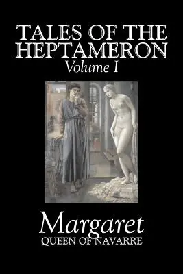 Príbehy z Heptameronu, I. zväzok z V Margaret, kráľovná Navarrská, beletria, klasika, literatúra, akčná a dobrodružná - Tales of the Heptameron, Vol. I of V by Margaret, Queen of Navarre, Fiction, Classics, Literary, Action & Adventure
