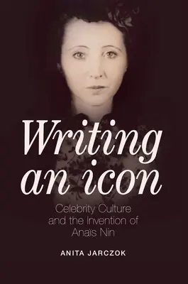Písanie ikony: kultúra celebrít a vynález Anasa Nina - Writing an Icon: Celebrity Culture and the Invention of Anas Nin