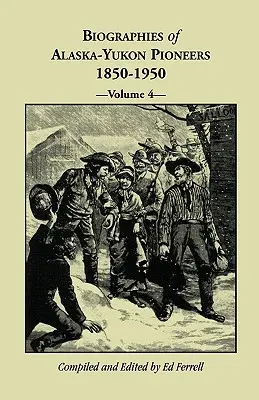 Životopisy priekopníkov Aljašky a Yukonu 1850-1950, zväzok 4 - Biographies of Alaska-Yukon Pioneers 1850-1950, Volume 4