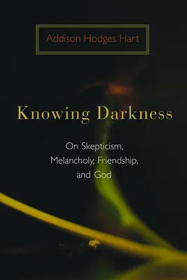Poznanie temnoty: O skepticizme, melanchólii, priateľstve a Bohu - Knowing Darkness: On Skepticism, Melancholy, Friendship, and God