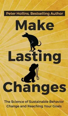 Urobte trvalé zmeny: Vedecké poznatky o trvalej zmene správania a dosahovaní vašich cieľov - Make Lasting Changes: The Science of Sustainable Behavior Change and Reaching Your Goals