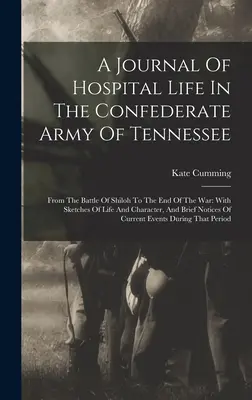 Denník z nemocničného života v armáde Konfederácie v Tennessee: Od bitky pri Shilohu do konca vojny: so skicami života a charakteru, - A Journal Of Hospital Life In The Confederate Army Of Tennessee: From The Battle Of Shiloh To The End Of The War: With Sketches Of Life And Character,