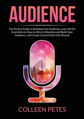 Publikum: Naučte sa všetko podstatné o tom, ako upútať pozornosť a vybudovať si publikum - Audience: The Perfect Guide to Building Your Audience, Learn All the Essentials on How to Attract Attention and Build Your Audie