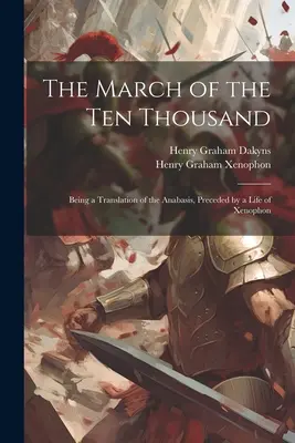 Pochod desiatich tisícok: preklad anabázy, ktorému predchádza Xenofóntov život - The March of the Ten Thousand: Being a Translation of the Anabasis, Preceded by a Life of Xenophon
