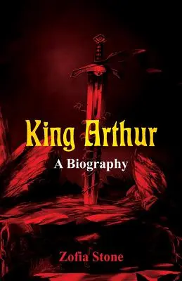 Kráľ Artuš: Arthur: Životopis - King Arthur: A Biography