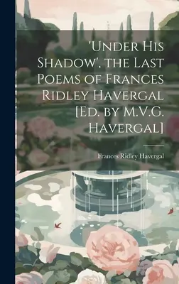 Pod jeho tieňom: Posledné básne Frances Ridley Havergalovej [Ed. by M.V.G. Havergal]. - 'under His Shadow', the Last Poems of Frances Ridley Havergal [Ed. by M.V.G. Havergal]