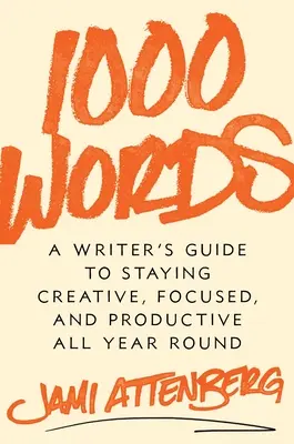 1000 slov: Vydanie knihy 1000 slov: Príručka pre spisovateľa, ako zostať kreatívny, sústredený a produktívny po celý rok - 1000 Words: A Writer's Guide to Staying Creative, Focused, and Productive All Year Round