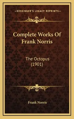 Kompletné dielo Franka Norrisa: Chobotnica (1901) - Complete Works Of Frank Norris: The Octopus (1901)