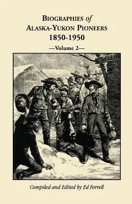 Životopisy priekopníkov Aljašky a Yukonu 1850-1950, zväzok 2 - Biographies of Alaska-Yukon Pioneers 1850-1950, Volume 2