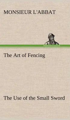 Umenie šermu: Používanie malého meča - The Art of Fencing The Use of the Small Sword