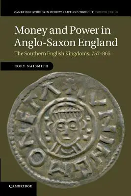 Peniaze a moc v anglosaskom Anglicku: Južné anglické kráľovstvá, 757-865 - Money and Power in Anglo-Saxon England: The Southern English Kingdoms, 757-865