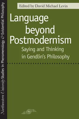 Jazyk za hranicami postmoderny: Gendlinova filozofia: výroky a myslenie v postmodernom svete - Language Beyond Postmodernism: Saying and Thinking in Gendlin Philosophy