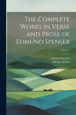 Úplné dielo Edmunda Spensera vo veršoch a próze; zväzok 4 - The Complete Works in Verse and Prose of Edmund Spenser; Volume 4