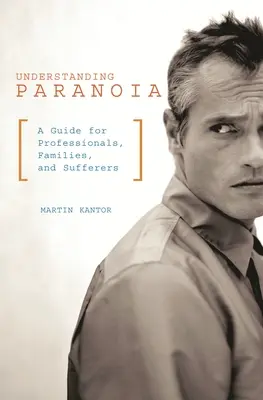 Pochopenie paranoje: Príručka pre odborníkov, rodiny a trpiacich - Understanding Paranoia: A Guide for Professionals, Families, and Sufferers