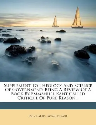 Dodatok k Teológii a vede o vláde: Je to recenzia knihy Emmanuela Kanta nazvanej Kritika čistého rozumu... - Supplement to Theology and Science of Government: Being a Review of a Book by Emmanuel Kant Called Critique of Pure Reason...