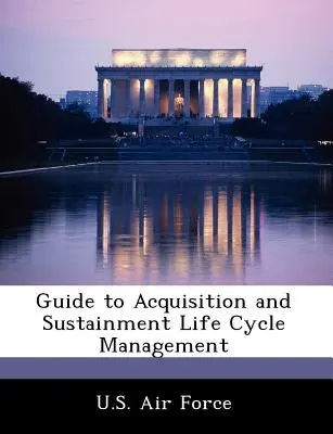 Príručka k riadeniu životného cyklu obstarávania a udržiavania - Guide to Acquisition and Sustainment Life Cycle Management