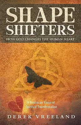 Shape Shifters: Ako Boh mení ľudské srdce: Trojičná vízia duchovnej premeny - Shape Shifters: How God Changes the Human Heart: A Trinitarian Vision of Spiritual Transformation