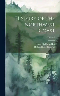 Dejiny severozápadného pobrežia; zväzok 2 - History of the Northwest Coast; Volume 2