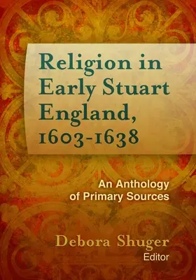 Náboženstvo v ranostuartovskom Anglicku v rokoch 1603-1638: antológia primárnych prameňov - Religion in Early Stuart England, 1603-1638: An Anthology of Primary Sources