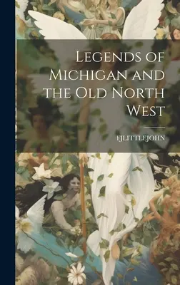 Legendy Michiganu a starého severozápadu - Legends of Michigan and the Old North West