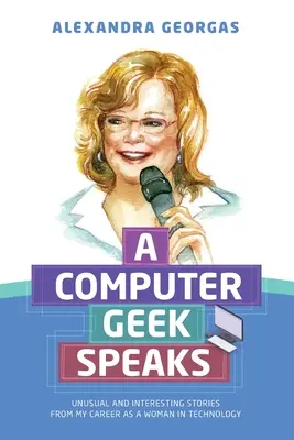 Počítačový maniak hovorí: Neobvyklé a zaujímavé príbehy z mojej kariéry ženy v oblasti technológií - A Computer Geek Speaks: Unusual and interesting stories from my career as a woman in technology