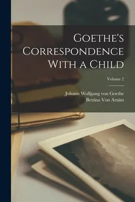Goetheho korešpondencia s dieťaťom; 2. diel - Goethe's Correspondence With a Child; Volume 2