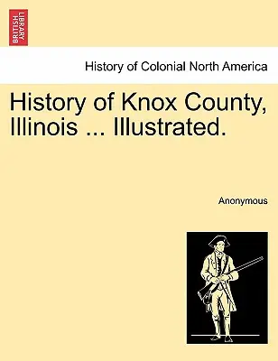 Dejiny okresu Knox, Illinois ... Ilustrované. - History of Knox County, Illinois ... Illustrated.