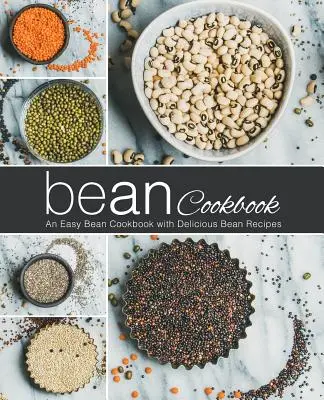 Fazuľová kuchárka: Jednoduchá fazuľová kuchárka s chutnými fazuľovými receptami (2. vydanie) - Bean Cookbook: An Easy Bean Cookbook with Delicious Bean Recipes (2nd Edition)